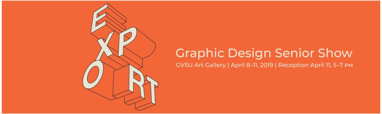 "export" in 3d block lettering on orange background with text that reads: Graphic Design Senior Show GVSU Art Gallery April 8 - 11 2019 Reception April 11 5-7 pm